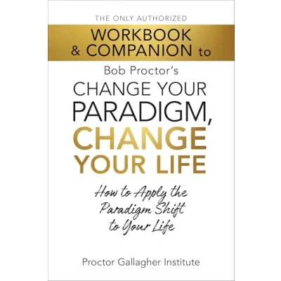 Abbildung von the Only Authorized Workbook &amp; Companion to Bob Proctor&#039;s Change Your Paradigm, Life: How Apply Paradigm Shift Life