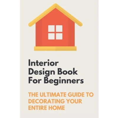 Abbildung von Interior Design Book For Beginners: The Ultimate Guide To Decorating Your Entire Home: Apartment