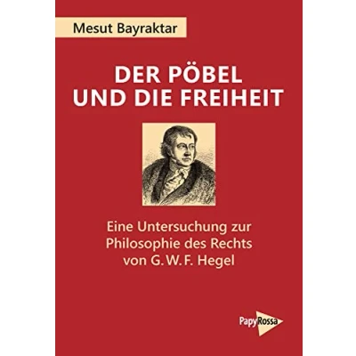 Abbildung von Der Pöbel und die Freiheit: Eine Untersuchung zur Philosophie des Rechts von G. W. F. Hegel (PapyRossa Hochschulschriften)