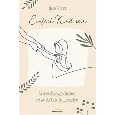 Abbildung von Einfach Kind sein: Familienalltagsgeschichten, die von der Liebe Gottes erzählen