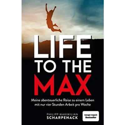 Abbildung von Life to the Max: Meine abenteuerliche Reise zu einem Leben mit nur vier Stunden Arbeit pro Woche