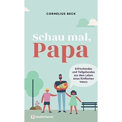 Abbildung von Schau mal, Papa: Erfrischendes und Tiefgehendes aus dem Leben eines fünffachen Vaters