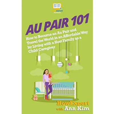 Abbildung von Au Pair 101: How to Become an and Travel the World in Affordable Way by Living with a Host Family as Child Caregiver