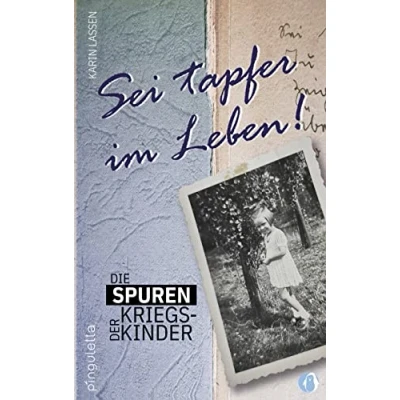 Abbildung von Die Spuren der Kriegskinder: Sei tapfer im Leben!