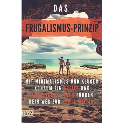 Abbildung von Das Frugalismus Prinzip: mit Minimalismus und klugem Konsum ein freies glückliches Leben führen. Dein Weg zur Rente 40.