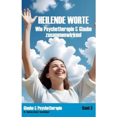 Abbildung von Heilende Worte: Wie Psychotherapie &amp; Glaube zusammenwirken! (Glaube Psychotherapie)