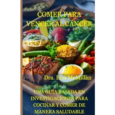 Abbildung von comer para vencer al cáncer: Una guía basada en investigaciones cocinar y de manera saludable