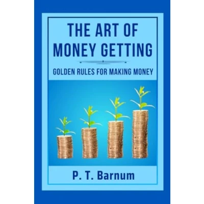 Abbildung von THE ART OF MONEY GETTING: GOLDEN RULES FOR MAKING MONEY: &quot;Financial Freedom Unleashed&#039;&#039;