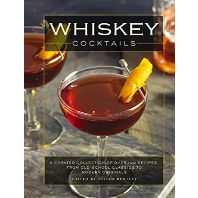Abbildung von Whiskey Cocktails: A Curated Collection of Over 100 Recipes, From Old School Classics to Modern Originals (Cocktail Whisky Scotch Bourbon ... Mixology, Drinks and Beverages Cookbook)