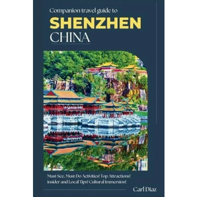 Abbildung von COMPANION TRAVEL GUIDE TO SHENZHEN: Uncover the Tech Revolution and Timeless Culture in China&#039;s Innovation Capital (Unveiling Wonders: Adventurer&#039;s Guidebook)