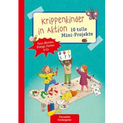 Abbildung von Krippenkinder in Aktion 10 tolle Mini Projekte: Tiere, Blumen, Klänge, Farben &amp; Co (Die Praxisreihe für Kindergarten und Kita)