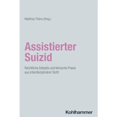 Abbildung von Assistierter Suizid: Rechtliche Debatte und klinische Praxis aus interdisziplinärer Sicht (Münchner Reihe Palliative Care: Palliativmedizin Palliativpflege Hospizarbeit, 19, Band 19)