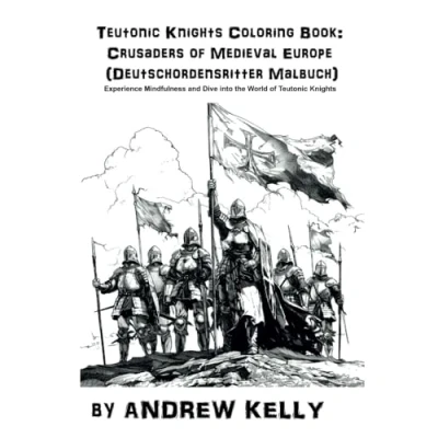 Abbildung von Teutonic Knights Coloring Book: Crusaders of Medieval Europe (Deutschordensritter Malbuch): Experience Mindfulness and Dive into the World ... Knights: Historic Adventures)