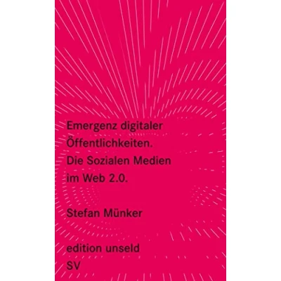 Abbildung von Emergenz digitaler Öffentlichkeiten: Die Sozialen Medien im Web 2.0 (edition unseld)