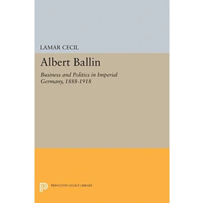 Abbildung von Albert Ballin: Business and Politics in Imperial Germany, 1888 1918 (Princeton Legacy Library)