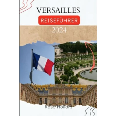 Abbildung von VERSAILLES REISEFÜHRER 2024: Ein einfacher Reiseführer mit allem, was Sie über die Erkundung von Versailles, Frankreich, tun und wissen müssen