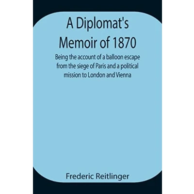 Abbildung von a Diplomat&#039;s Memoir of 1870 being the account balloon escape from siege Paris and political mission to London Vienna