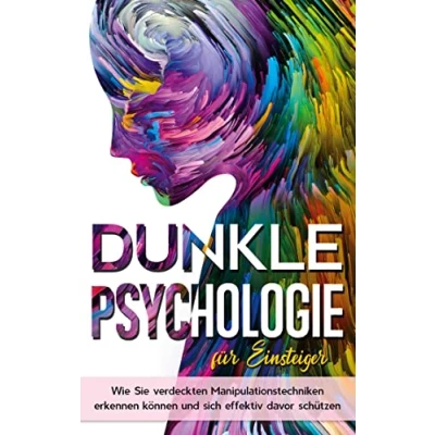 Abbildung von Dunkle Psychologie für Einsteiger: Wie Sie verdeckte Manipulationstechniken erkennen können und sich effektiv davor schützen