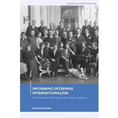 Abbildung von Informing Interwar Internationalism: the Information Strategies of League Nations (Histories Internationalism)