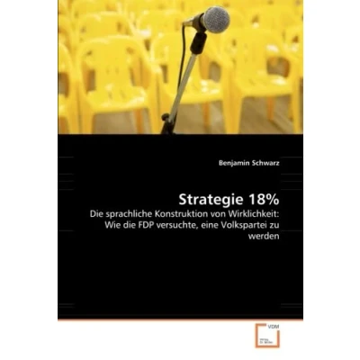 Abbildung von Strategie 18%: die sprachliche Konstruktion von Wirklichkeit: Wie FDP versuchte, eine Volkspartei zu werden