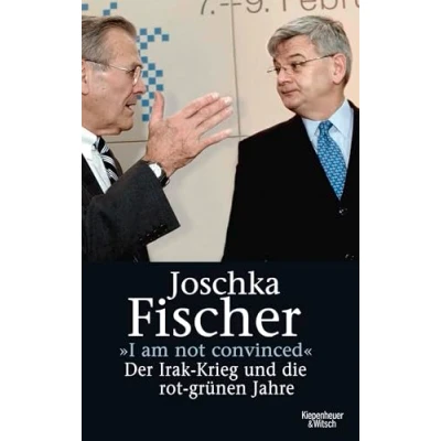 Abbildung von &quot;I am not convinced&quot;: Der Irak Krieg und die rot grünen Jahre