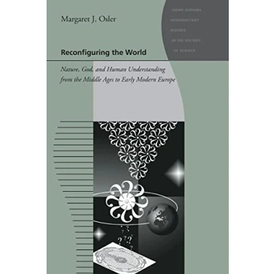 Abbildung von Reconfiguring the World: Nature, God, and Human Understanding from Middle Ages to Early Modern Europe (Johns Hopkins Introductory Studies in History of Science)