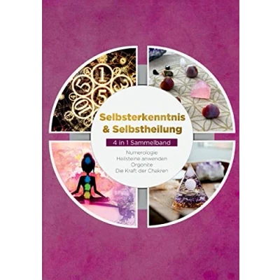 Abbildung von Selbsterkenntnis &amp; Selbstheilung 4 in 1 Sammelband: Numerologie Heilsteine anwenden Orgonite Die Kraft der Chakren