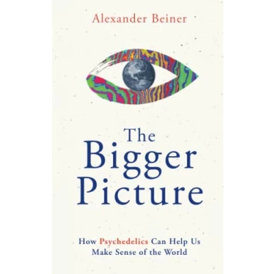Abbildung von the Bigger Picture: How Psychedelics Can Help Us Make Sense of World