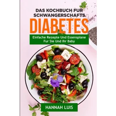 Abbildung von DAS KOCHBUCH Fur SCHWANGERSCHAFTS DIABETES: Einfache Rezepte Und Essensplane Sie Ihr Baby