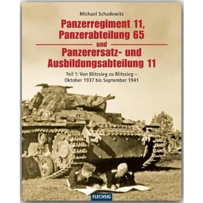 Abbildung von Panzerregiment 11, Panzerabteilung 65 und Panzerersatz Ausbildungsabteilung 11: Teil 1: Von Blitzsieg zu Oktober 1937 bis September 1941 (Flechsig Geschichte/Zeitgeschichte)