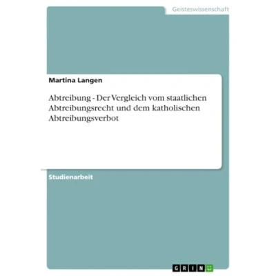 Abbildung von Abtreibung Der Vergleich vom staatlichen Abtreibungsrecht und dem katholischen Abtreibungsverbot