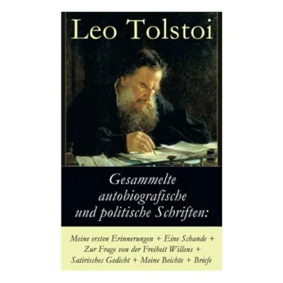 Abbildung von Gesammelte autobiografische und politische Schriften: Meine ersten Erinnerungen + Eine Schande Zur Frage von der Freiheit des Willens Satirisches ... die politischen Ansichten Lew Tolstoi