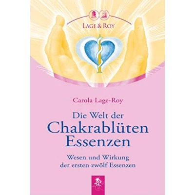 Abbildung von Die Welt der Chakrablüten Essenzen: Wesen und Wirkung ersten zwölf Essenzen
