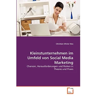 Abbildung von Kleinstunternehmen im Umfeld von Social Media Marketing: Chancen, Herausforderungen und Risiken in Theorie Praxis