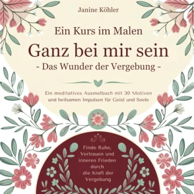 Abbildung von Ein Kurs im Malen Ganz bei mir sein Malbuch für Erwachsene kreative Meditation und Entspannung: Finde Ruhe, Vertrauen inneren Frieden durch die Kraft der Vergebung