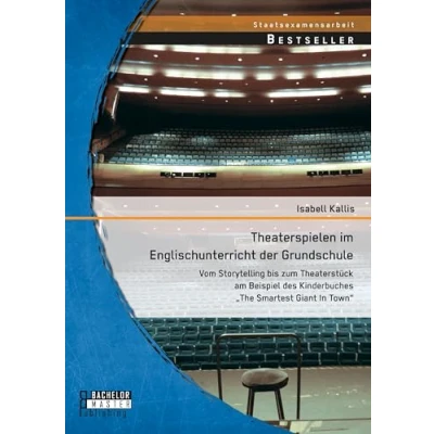 Abbildung von Theaterspielen im Englischunterricht der Grundschule: Vom Storytelling bis zum Theaterstück am Beispiel des Kinderbuches „The Smartest Giant In Town“