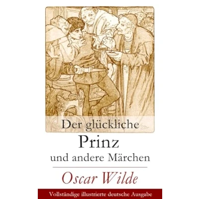 Abbildung von Der glückliche Prinz und andere Märchen: Illustrierte Ausgabe: Die Nachtigall Rose + selbstsüchtige Riese ergebene Freund ... Infantin Fischer seine Seele...