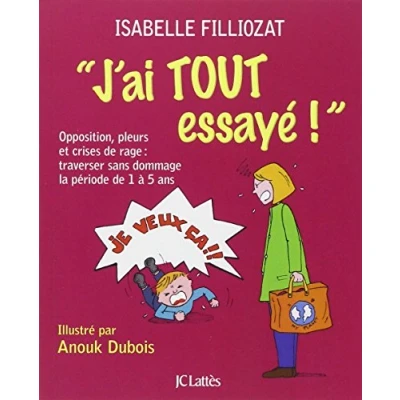 Abbildung von J&#039;ai tout essayé !: Opposition, pleurs et crises de rage : traverser sans dommage la période 1 à 5 ans