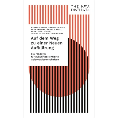 Abbildung von Auf dem Weg zu einer Neuen Aufklärung: Ein Plädoyer für zukunftsorientierte Geisteswissenschaften (The New Institute.Interventions)