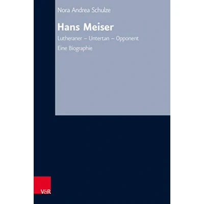 Abbildung von Hans Meiser: Lutheraner Untertan Opponent. Eine Biographie (Arbeiten zur Kirchlichen Zeitgeschichte: Reihe B: Darstellungen)
