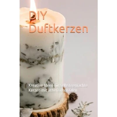 Abbildung von DIY Duftkerzen: Kreative Ideen für selbstgemachte Kerzen mit ätherischen Ölen (Düfte und Dufkerzen)