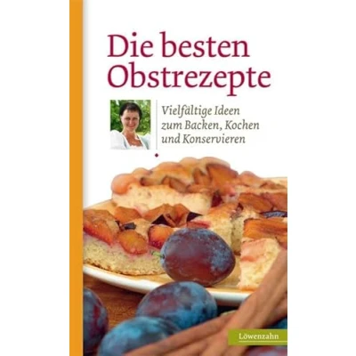 Abbildung von Die besten Obstrezepte. Vielfältige Ideen zum Backen, Kochen und Konservieren