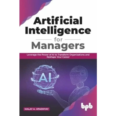 Abbildung von Artificial Intelligence for Managers: Leverage the Power of AI to Transform Organizations &amp; Reshape Your Career (English Edition)