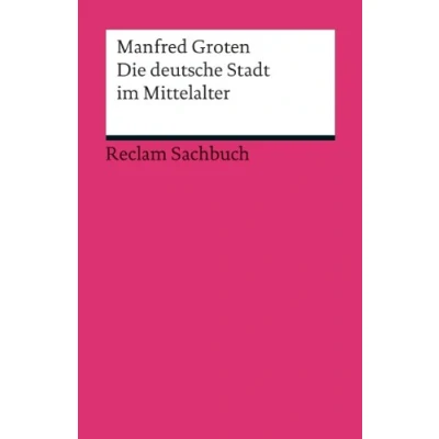 Abbildung von Die deutsche Stadt im Mittelalter: Groten, Manfred Epochen und Schriften aus den Jahrhunderten; Bedeutsames der deutschen Geschichte (Reclams Universal Bibliothek)