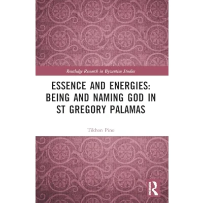 Abbildung von Essence and Energies: Being Naming God in St Gregory Palamas (Routledge Research Byzantine Studies)