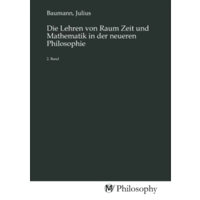 Abbildung von Die Lehren von Raum Zeit und Mathematik in der neueren Philosophie: 2. Band
