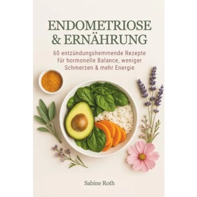 Abbildung von Endometriose &amp; Ernährung: 60 entzündungshemmende Rezepte für hormonelle Balance, weniger Schmerzen mehr Energie ein Kochbuch