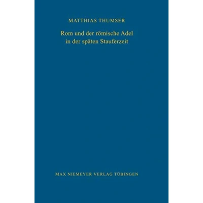 Abbildung von Rom und der römische Adel in späten Stauferzeit (Bibliothek des Deutschen Historischen Instituts Rom, 81, Band 81)