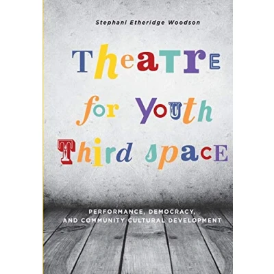 Abbildung von Theatre for Youth Third Space: Performance, Democracy, and Community Cultural Development (Theatre in Education)