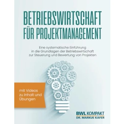 Abbildung von Betriebswirtschaft für Projektmanagement: Eine systematische Einführung in die Grundlagen der zur Steuerung und Bewertung von Projekten